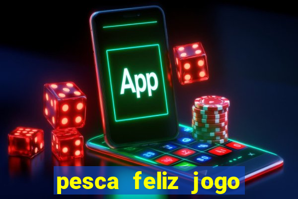 pesca feliz jogo de aposta